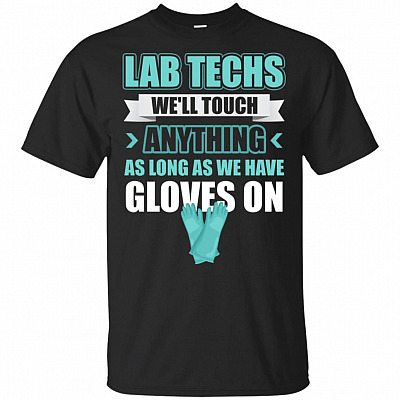 Lab Techs We'll Touch Anything As Long As We Have Gloves On T-Shirt