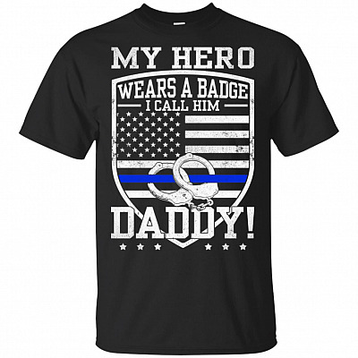 My-Hero Wears-A Badge I Call Him-Daddy T-Shirt