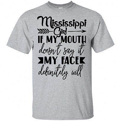 Mississippi Girl If My Mouth Doesn't Say It My Face Definitely Will T-Shirt
