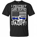 I Protect And Serve Because Someone Calls Me-Daddy T-Shirt