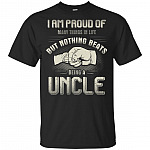 I Am Proud Of Many Things In Life But Nothing Beats Being A Uncle T-Shirt