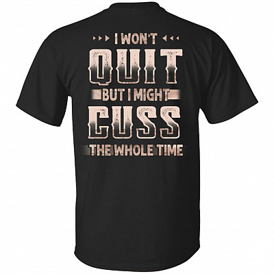 I Won't Quit But I Might Cuss The Whole Time Print On Back T-Shirt