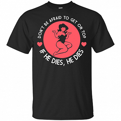 Don't Be Afraid To Get On Top If He Dies He Dies Chubby Curvy Girl T-shirt - V-neck Tee