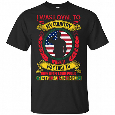 I Was Loyal To My Country Vietnam Veteran T-Shirt