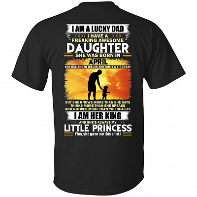 I Am A Lucky Dad I Have A Freaking Awesome Daughter She was Born in April Print On Back T-Shirt