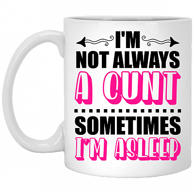 I'm Not Always A Cunt Sometimes I'm Asleep Ceramic Coffee Mug - Beer Stein - Water Bottle