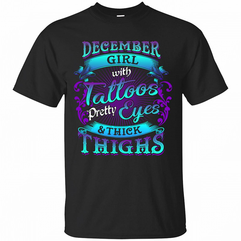 December Girls with Tattoos Pretty Eyes and Thick Thighs T-Shirt