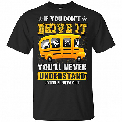 If-You Don't Drive It You'll Never Understand School Bus Driver Life T-Shirt