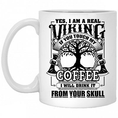 Yes I Am A Real Viking If You Touch My Coffee I Will Drink It From Your Skull Coffee Mug
