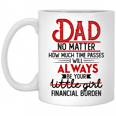 Dad No Matter How Much Time Passes I Will Always Be Your Financial Burden Ceramic Coffee Mug - Beer Stein- Water Bottle