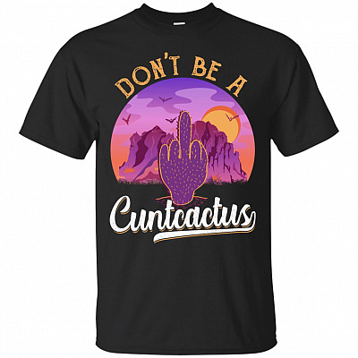 Dont Be A Cuntcactus T-Shirt - Funny Cuntcatus Shirts
