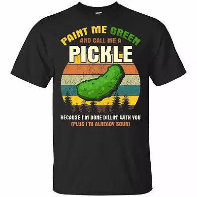 Paint Me Green And Call Me A Pickle T-Shirt Because I'm Done Dillin' With You (Plus I'm Already Sour) Tee Shirt