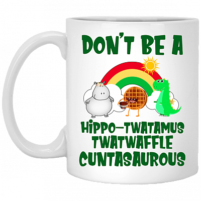 Don't Be A Hippo-twatamus Twatwaffle Cuntasaurous