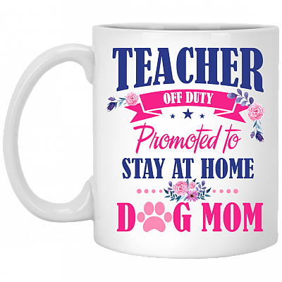 Teacher Off Duty Promoted To Stay At Home Dog Mom Ceramic Coffee Mug - Beer Stein -Water Bottle - Color Changing Mug