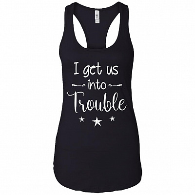 I Get Us Into Trouble Cotton Tank Top Tee - Ladies Racerback Tank
