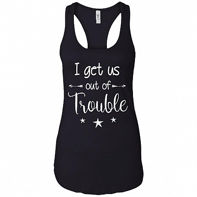 I Get Us Out Of Trouble Cotton Tank Top Tee - Ladies Racerback Tank
