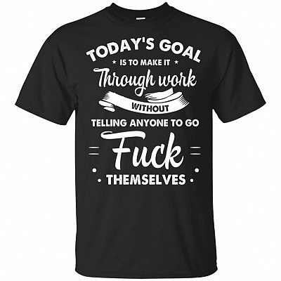 Today's Goal Is To Make-It Through Work Without Telling Any one T-Shirt