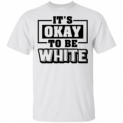 Its Ok To Be White T-Shirt