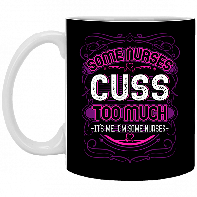 Some Nurses Cuss Too Much Its Me I'm Some Nurses Ceramic Coffee Mug - Beer Stein -Water Bottle - Color Changing Mug