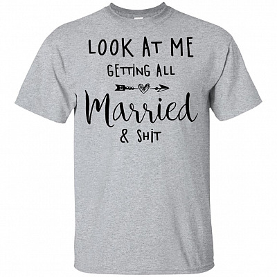 Look At Me Getting All Married and Shit Shirt - Funny Shirt