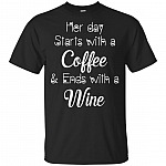 Her Day Starts With A Coffee and Ends With A Wine T-Shirt