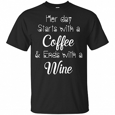 Her Day Starts With A Coffee and Ends With A Wine T-Shirt