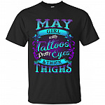 May Girls with Tattoos Pretty Eyes and Thick Thighs T-Shirt