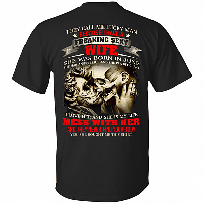 They Call Me Lucky Man Because I Have A Freaking Sexy Wife She was Born in June Print On Back T-Shirt