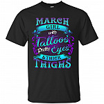 March Girls with Tattoos Pretty Eyes and Thick Thighs T-Shirt