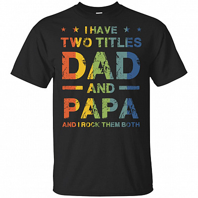 I Have Two Titles Dad and Papa and I Rock Them Both T-Shirt - Fun Father Day Gift Ideas Vintage Retro Tee Shirt