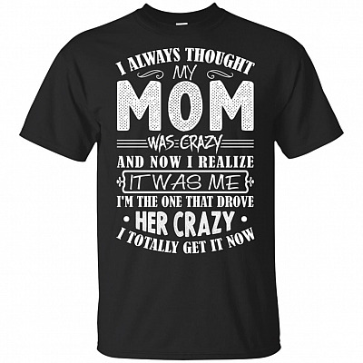 I Always Thought My Mom Was Crazy Funny T-Shirt