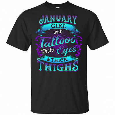 January Girls with Tattoos Pretty Eyes and Thick Thighs T-Shirt