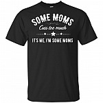 Some Moms Cuss Too Much It Is Me I Am Some Moms T-Shirt