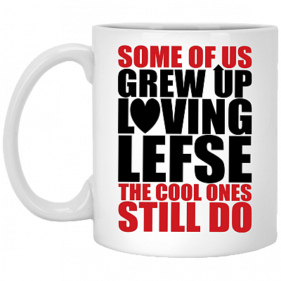 Some of Us Grew Up Loving Lefse the Cool Ones Still Do Ceramic Coffee Mug - Water Bottle - Color Changing Mug