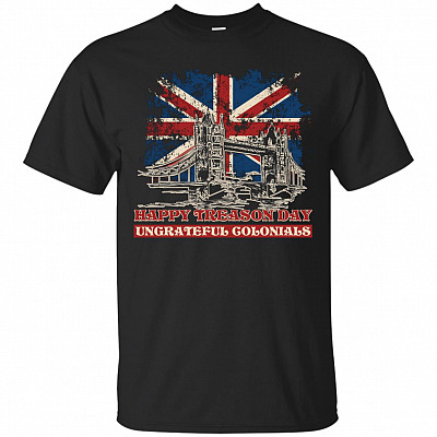 Happy Treason Day Ungrateful Colonials T-Shirt