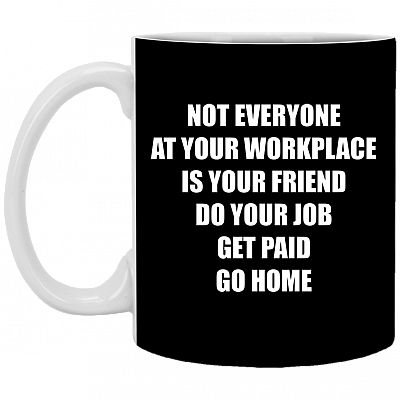 Not Everyone at Your Workplace Is Your Friend Do Your Job Get Paid Ceramic Coffee Mug - Water Bottle - Color Changing Mug