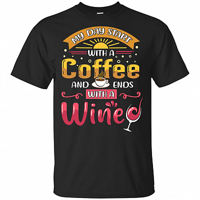 My Her Day Starts With A Coffee And End With A Wine T-Shirt - Funny Drinking Coffee Wine Drink Lover Saying Tee Shirt