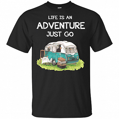 Life-Is An Adventure Just Go T-Shirt - Camping Shirt
