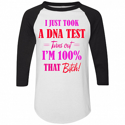 I Just Took DNA Test Turns Out I'm 100% That Bitch 3/4 Raglan Jersey – Long Sleeve Shirt – Baseball Tee