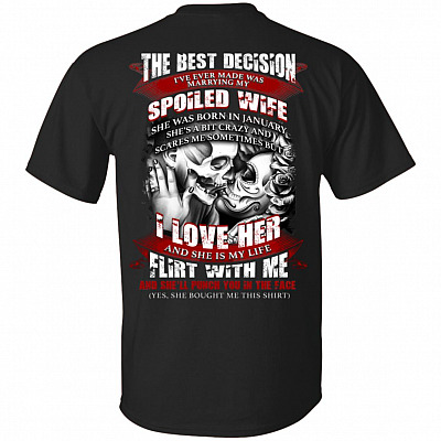 The Best Decision I've Ever Made was Marrying My Spoiled Wife She was Born in January Print On Back T-Shirt