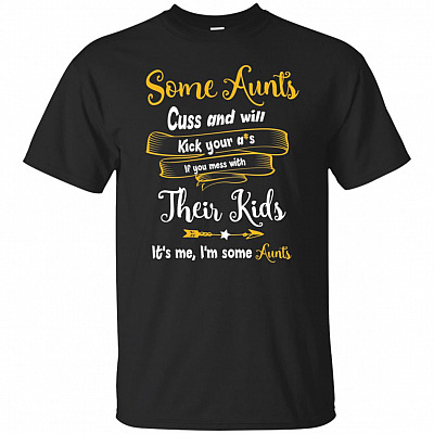 Some Aunts Cuss And Will Kick Your Ass If-You Mess with Their Kids T-Shirt