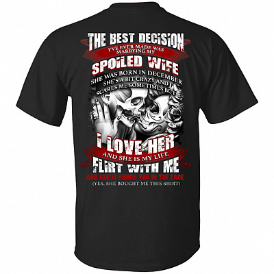 The Best Decision I've Ever Made was Marrying My Spoiled Wife She was Born in December Print On Back T-Shirt