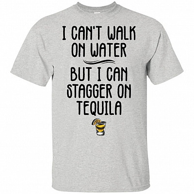 I Cant Walk On Water But I Can Stagger On Tequila T-Shirt - Funny Tequila Shirts