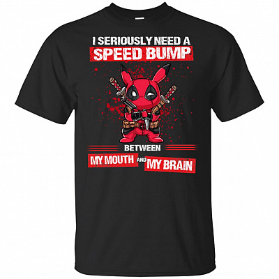 I Seriously Ne-ed a Speed Bump Between My Mouth and My Brain T-Shirt - Pikapool Shirt