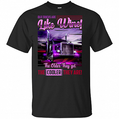 Old Trucks Are Like Wine The Older They Get The Cooler They Are T-Shirt