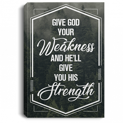 Give God Your Weakness And He'll Give You His Strength Gallery Wrapped Framed Canvas Prints - Unframed Poster