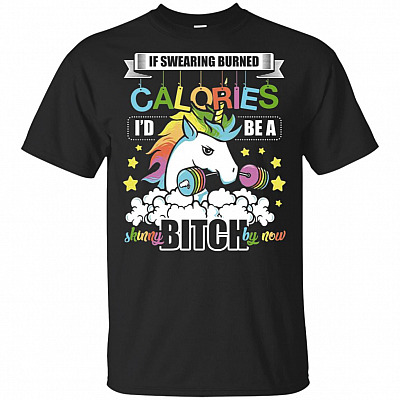 If Swearing Burned Calories I'd Be A Skinny Bitch By Now T-Shirt - Funny Shirt