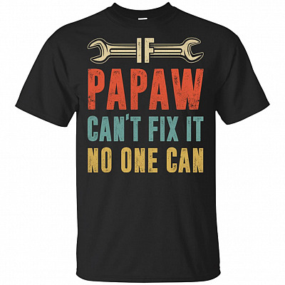 If Papaw Can't Fix It No One Can T-Shirt - Fathers Day Shirts Gift