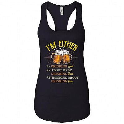 I'm Either Drinking Beer About To Be Drinking Beer Thinking About Drinking Beer Cotton Tank Top Tee - Ladies Racerback Tank