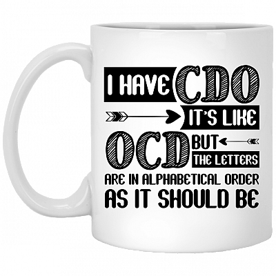 I Have CDO It's Like OCD But The Letters Are in Alphabetical Order As It Should Be Coffee Mug - Beer Stein- Water Bottle